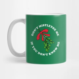 Don't Mistletoe Me If You Don't Know Me Mug